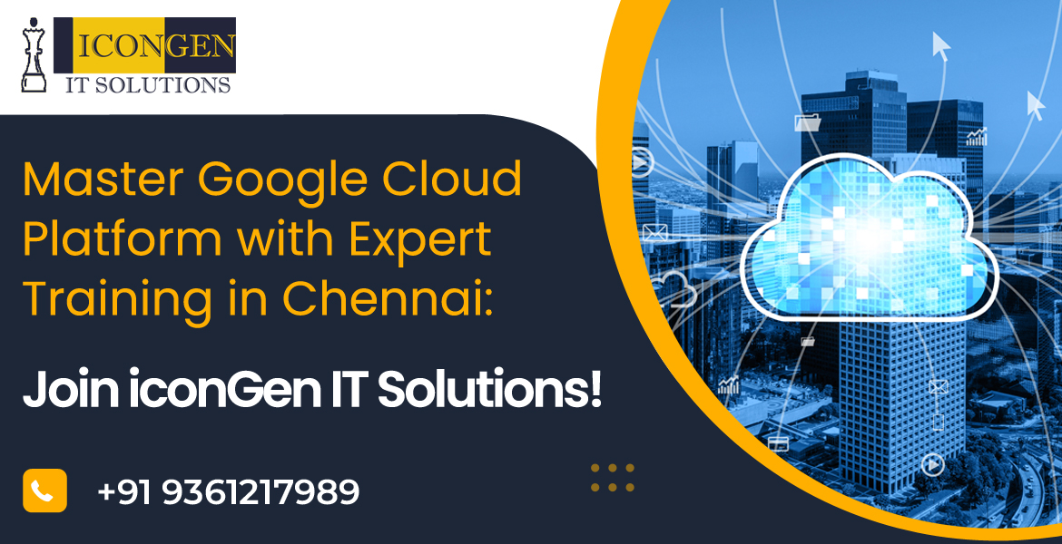 Master Google Cloud Platform with Expert Training in Chennai: Join iconGen IT Solutions!